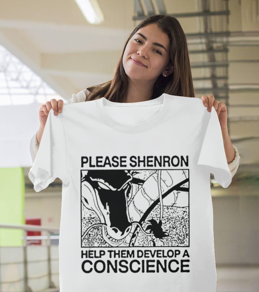 Please Shenron Help Them Develop A Conscience T-Shirt
