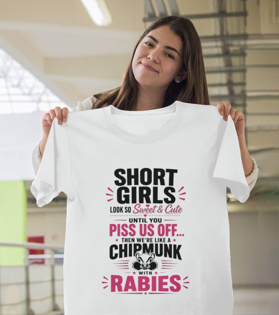 Short Girls Look So Sweet Until You Piss Us Off Then We're Like A Chipmunk With Rabies T-Shirt