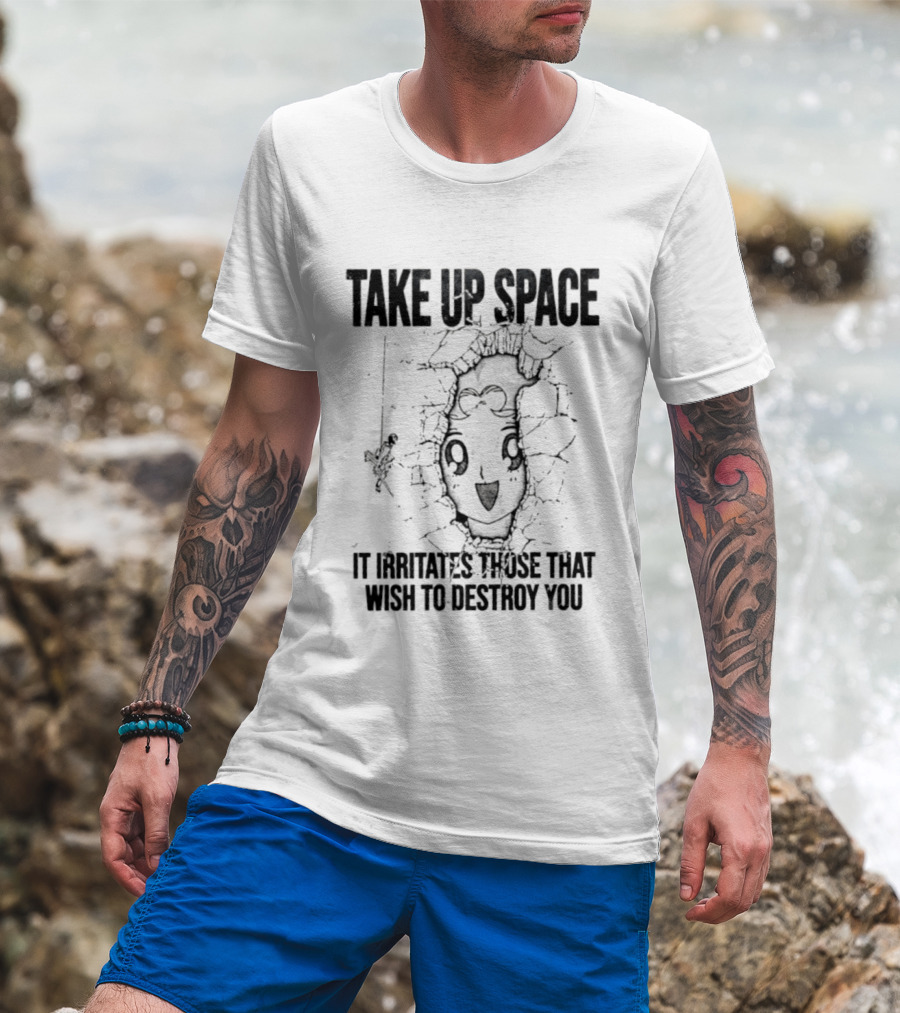 Take Up Space It Irritates Those That Wish To Destroy You Distorted Face T-Shirt