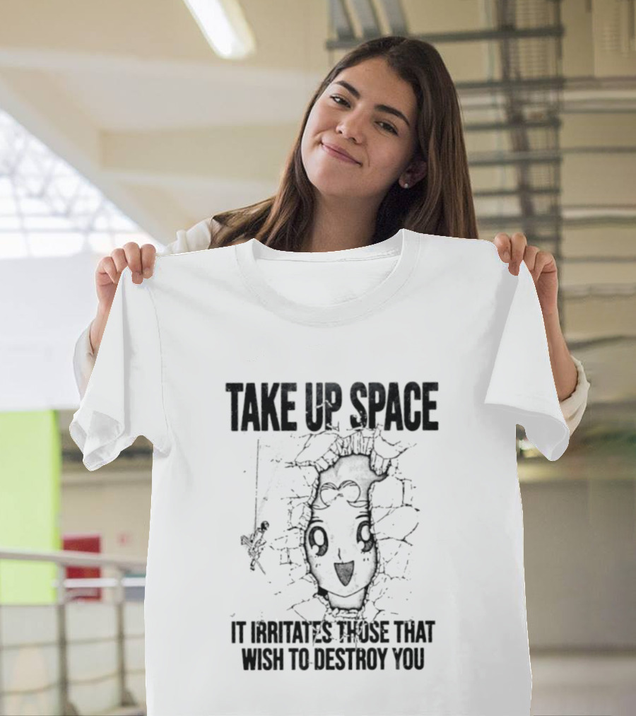 Take Up Space It Irritates Those That Wish To Destroy You Distorted Face T-Shirt