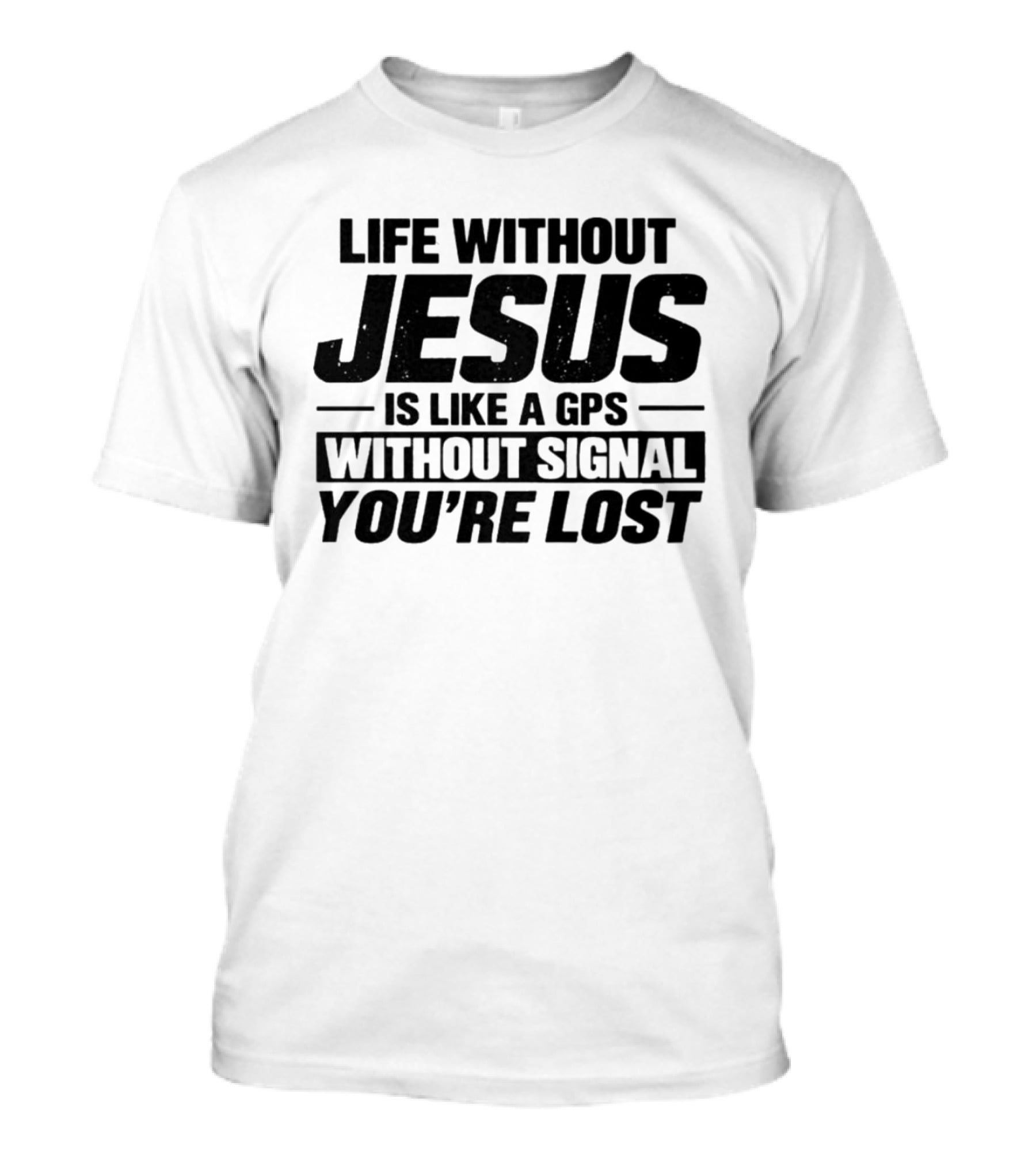 Life Without Jesus Is Like A GPS Without Signal You're Lost T-Shirt
