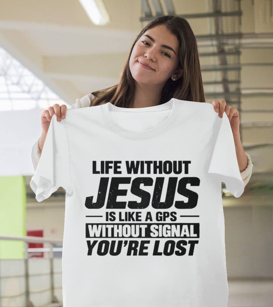 Life Without Jesus Is Like A GPS Without Signal You're Lost T-Shirt