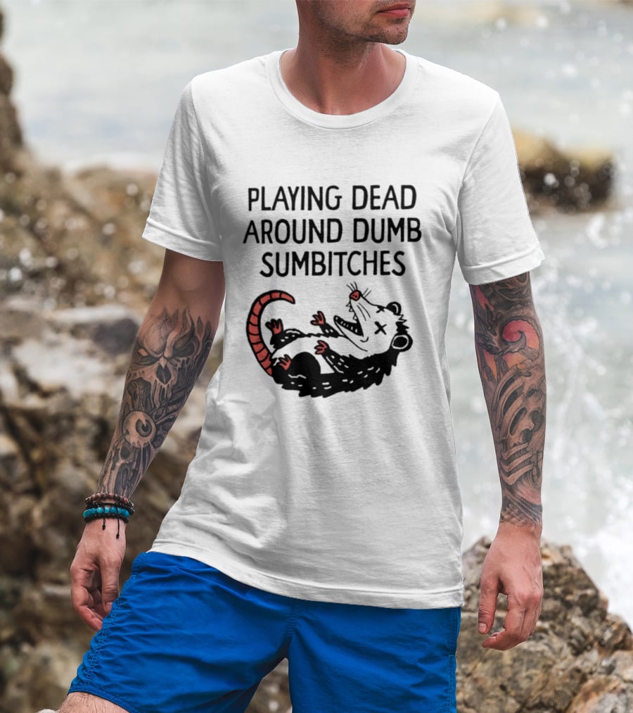 Playing Dead Around Dumb Sumbitches Opossum T-Shirt