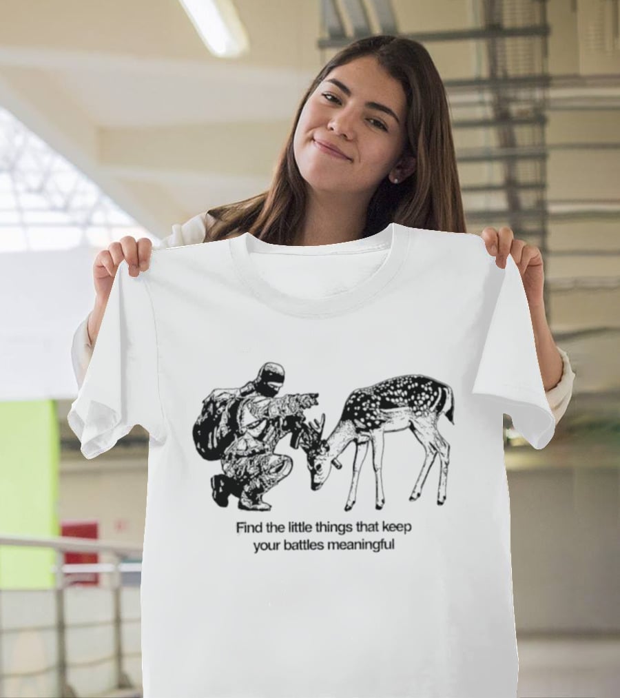 Find The Little Things That Keep Your Battles Meaningful Soldier And Deer T-Shirt