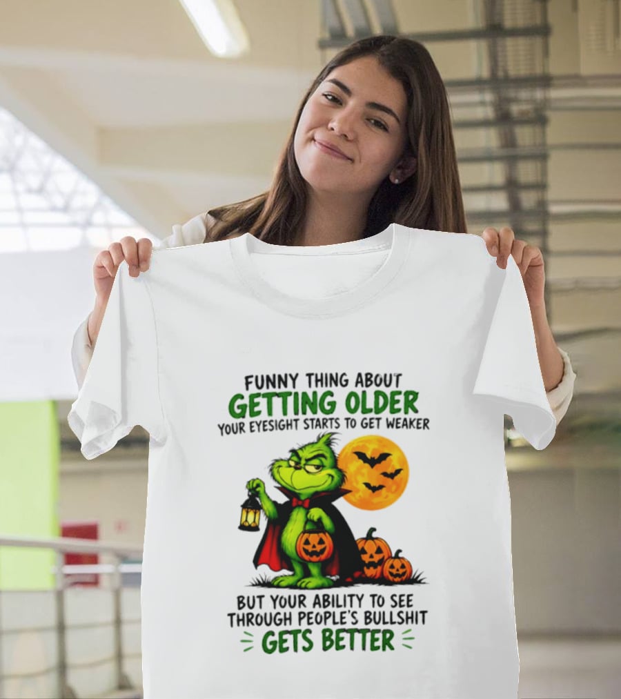 Funny Thing About Getting Older Eyesight Starts To Get Weaker Ability To See Through People's Bullshit Gets Better T-Shirt