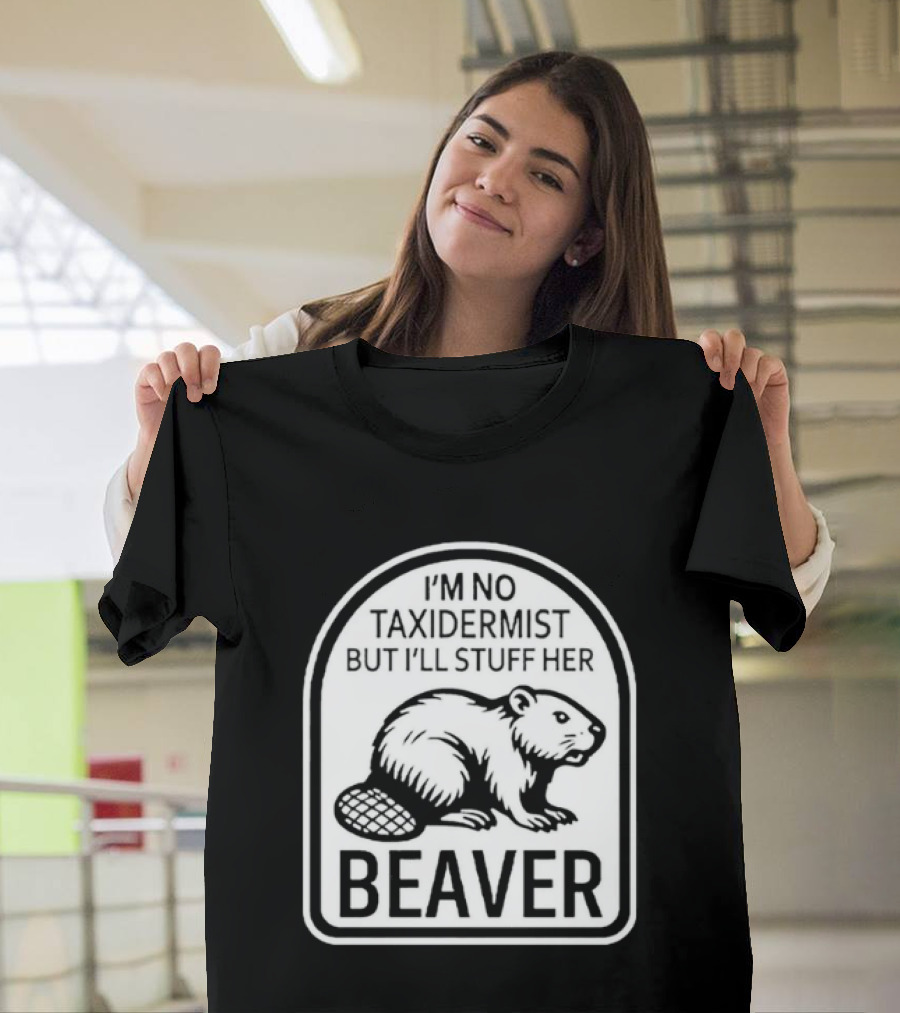 I'm No Taxidermist But I'll Stuff Her Beaver Classic Adult Humor T-Shirt