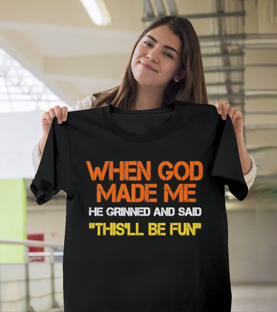 When God Made Me He Grinned And Said This'll Be Fun T-Shirt