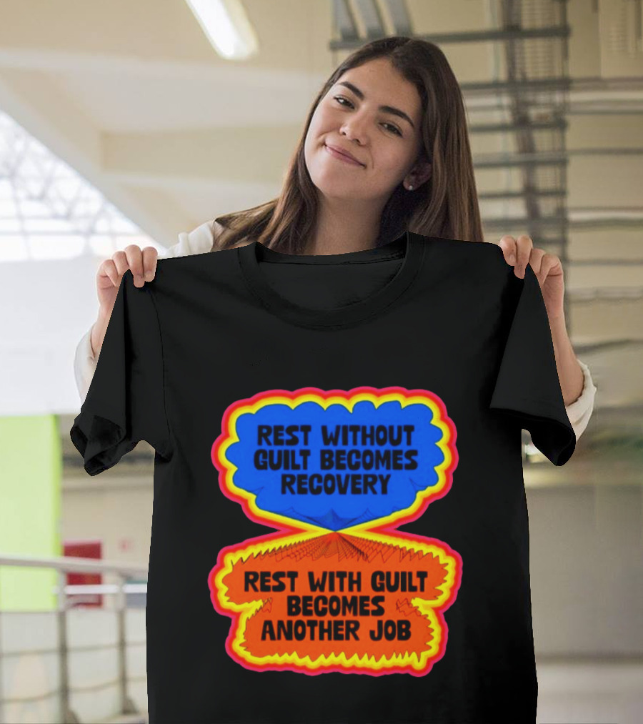 Rest Without Guilt Becomes Recovery Rest With Guilt Becomes Another Job T-Shirt