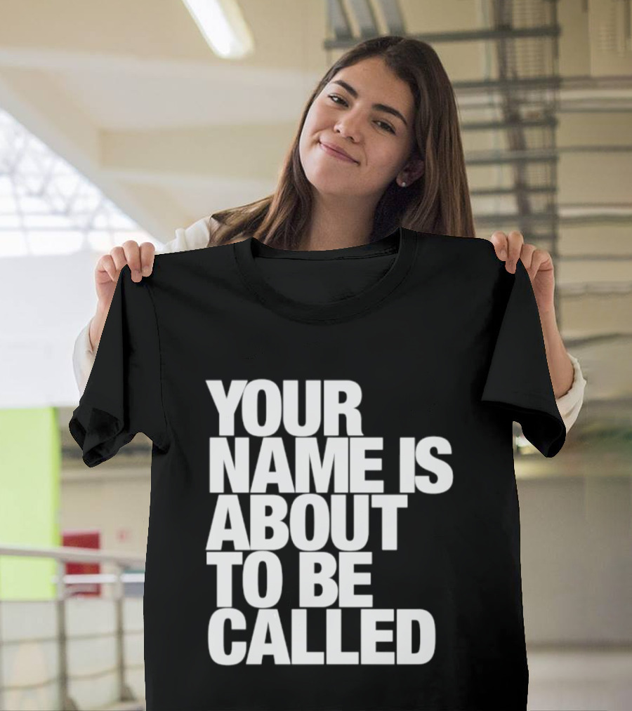 Your Name Is About To Be Called T-Shirt