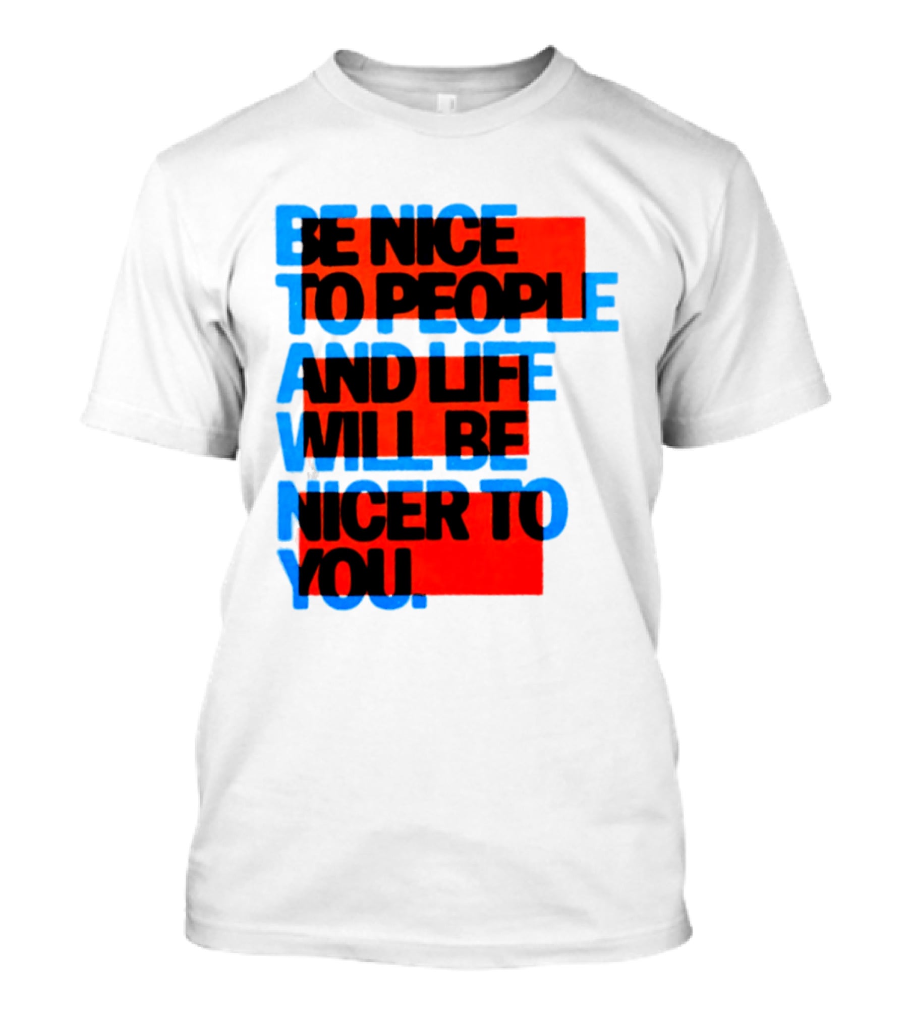 Be Nice To People And Life Will Be Nicer To You T-Shirt
