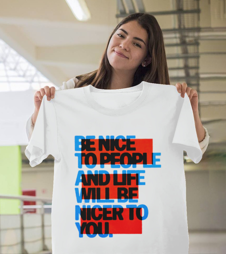 Be Nice To People And Life Will Be Nicer To You T-Shirt