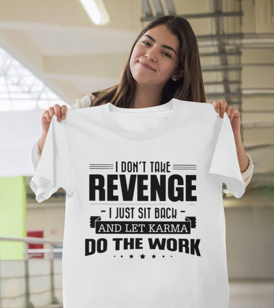 I Don't Take Revenge Sit Back Let Karma Do The Work T-Shirt