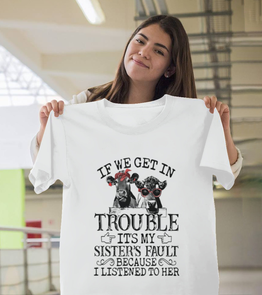 If We Get In Trouble It's My Sister's Fault Because I Listened To Her Funny Cow Red Glasses T-Shirt