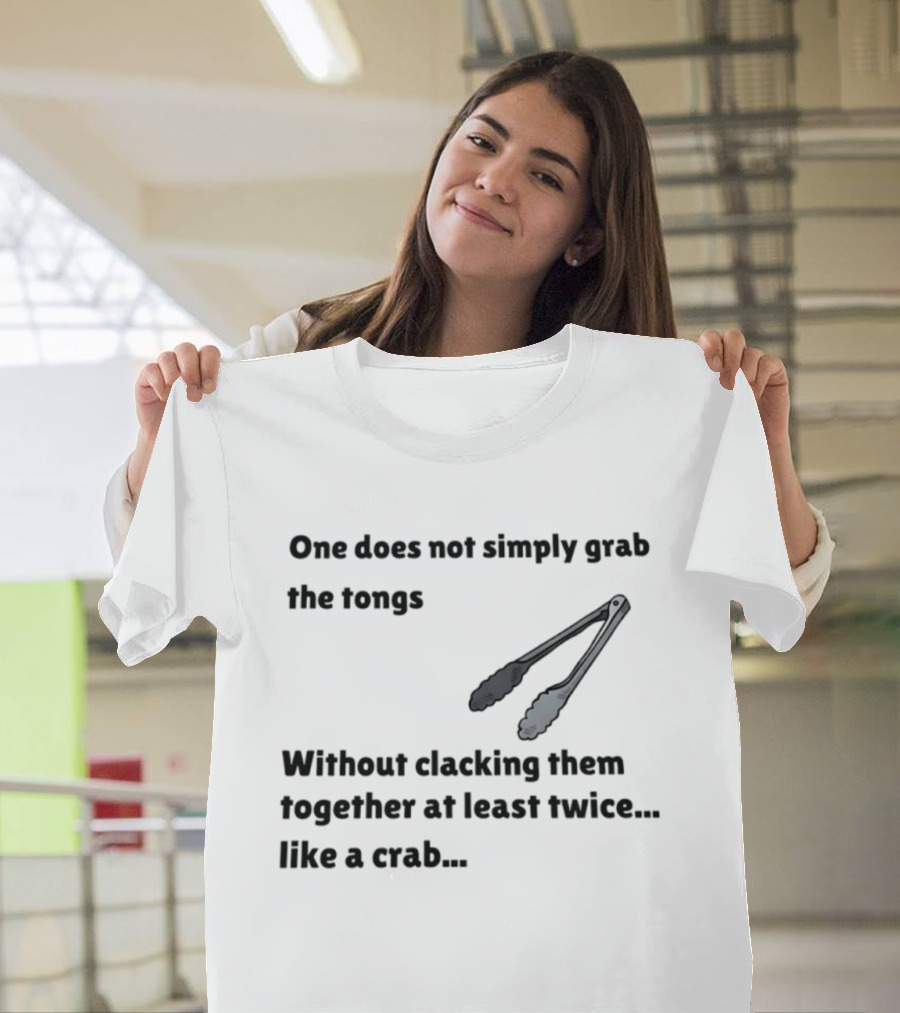 One Does Not Simply Grab The Tongs Without Clacking Them Together At Least Twice Like A Crab T-Shirt