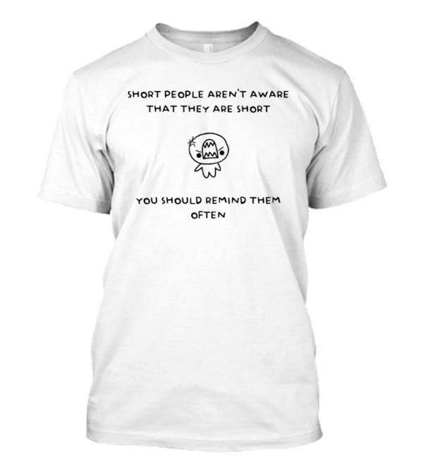Short People Aren't Aware You Should Remind Them Often Funny Cartoon T-Shirt