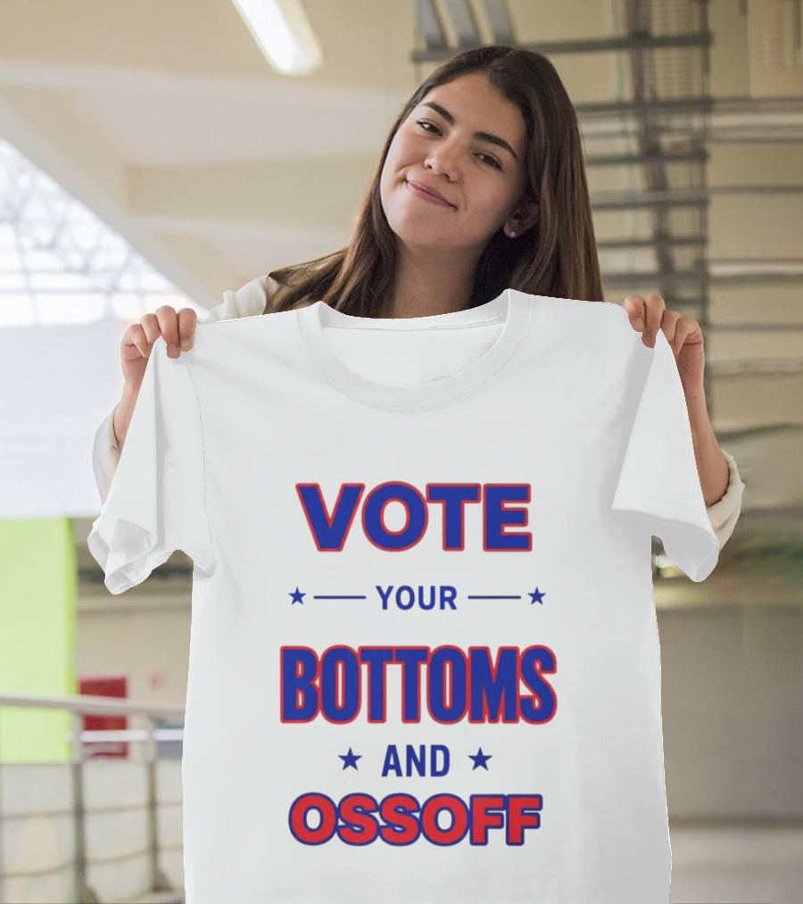 Vote Your Bottoms And Ossoff Election Humor T-Shirt
