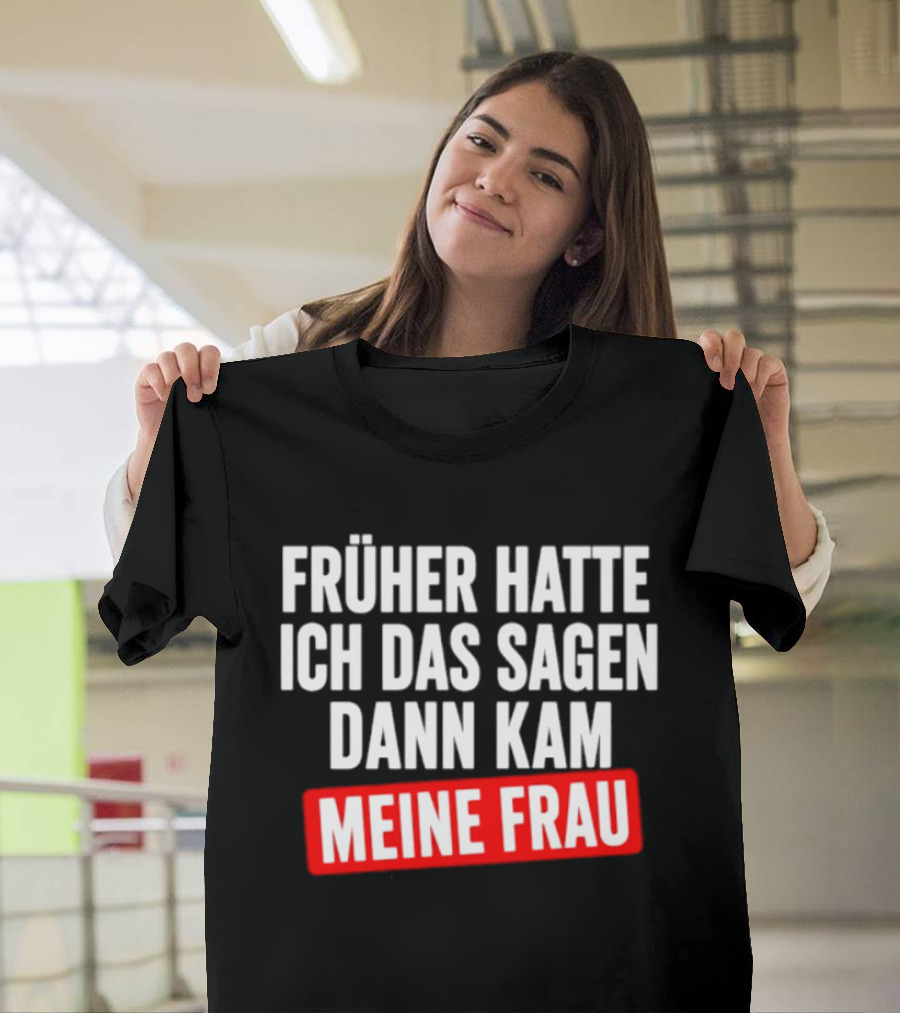 Früher Hatte Ich Das Sagen Dann Kam Meine Frau Humorvolle Ehe Spruch T-Shirt