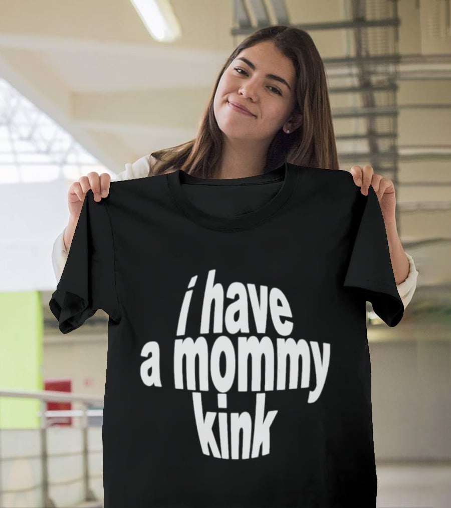 I Have A Mommy Kink T-Shirt