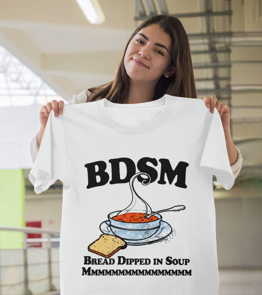 BDSM Bread Dipped In Soup Mmmmmmmmmmmm T-Shirt