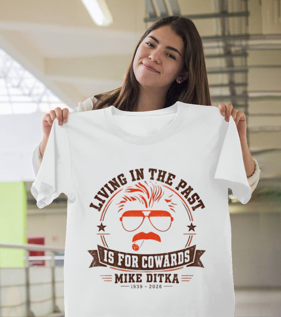 Living In The Past Is For Cowards Mike Ditka 1939 2026 T-Shirt