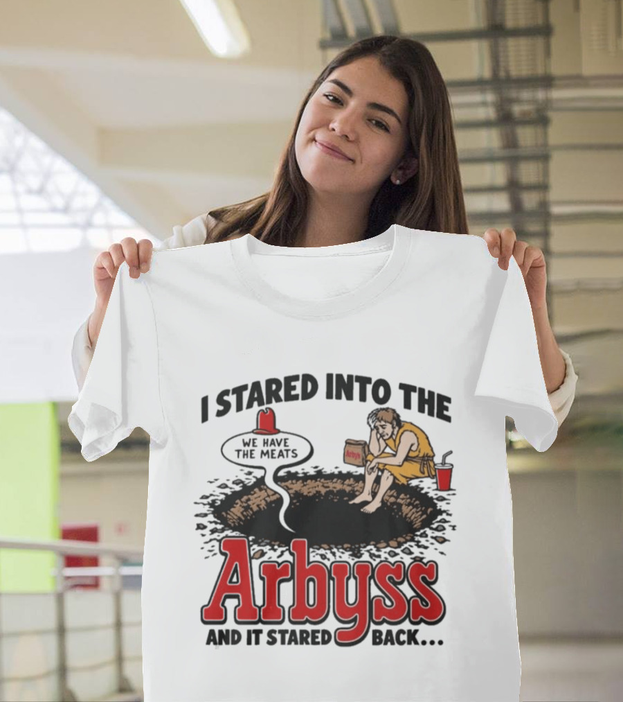 I Stared Into The Arbyss Dark Humor We Have The Meats T-Shirt