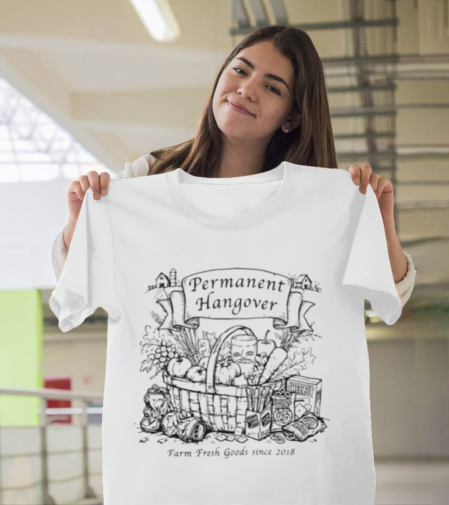 Permanent Hangover Farm Fresh Goods Since 2018 Basket Vegetables Permanent Hangover Permanent Hangover Permanent Hangover T-Shirt