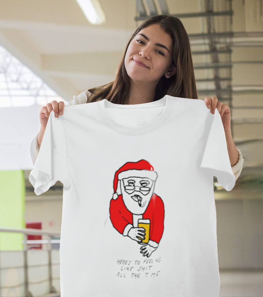 Santa Claus Here Is To Feeling Like Shit All The Time With Beer T-Shirt