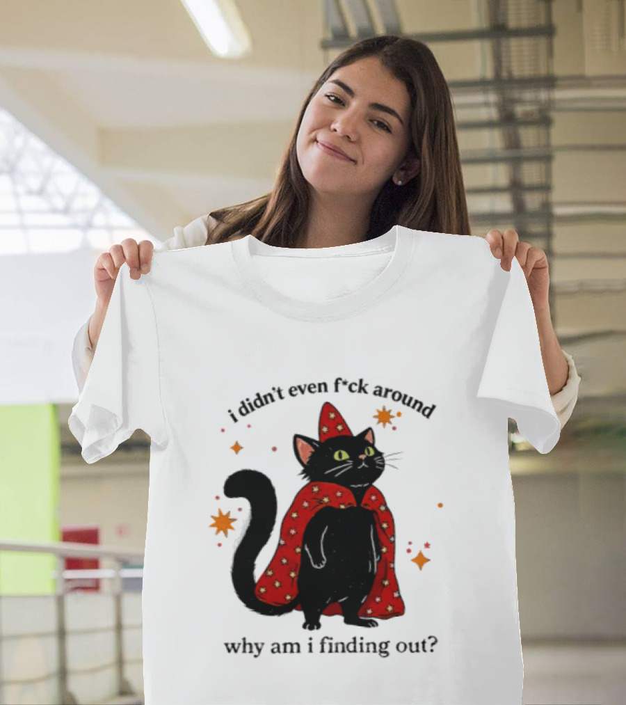 Wizard Cat I Didn't Even F Ck Around Why Am I Finding Out Magic Cloak Stars T-Shirt