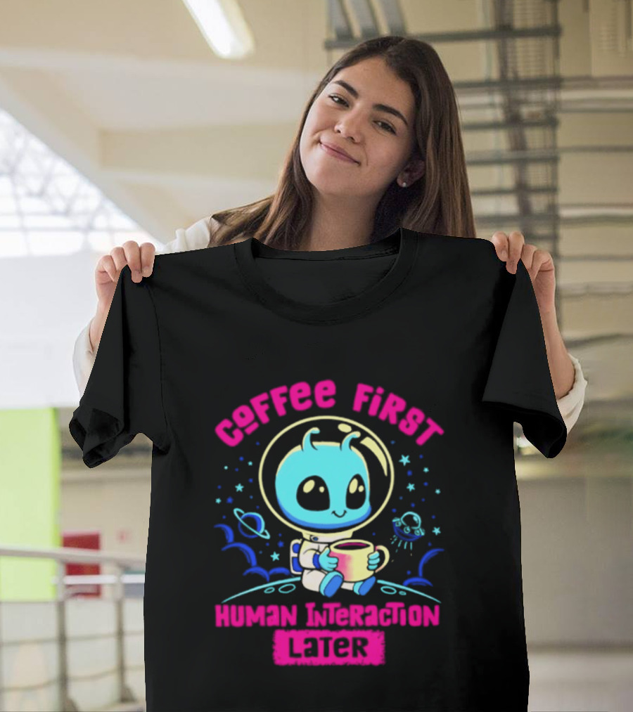Coffee First Human Interaction Later Alien Astronaut T-Shirt