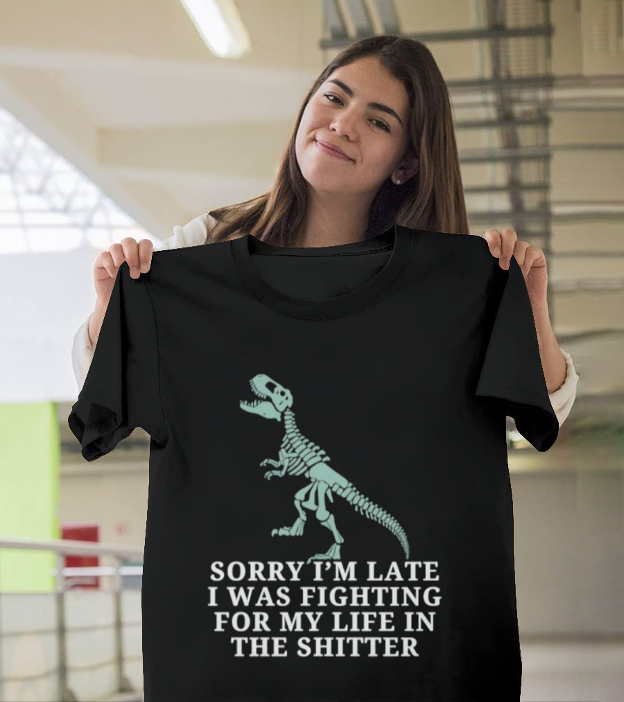 Skeleton Rex Sorry I'm Late I Was Fighting For My Life In The Shitter T-Shirt