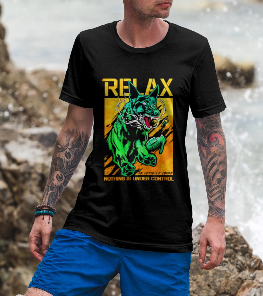 RELAX Dog The Versatile Canine Nothing Is Under Control T-Shirt