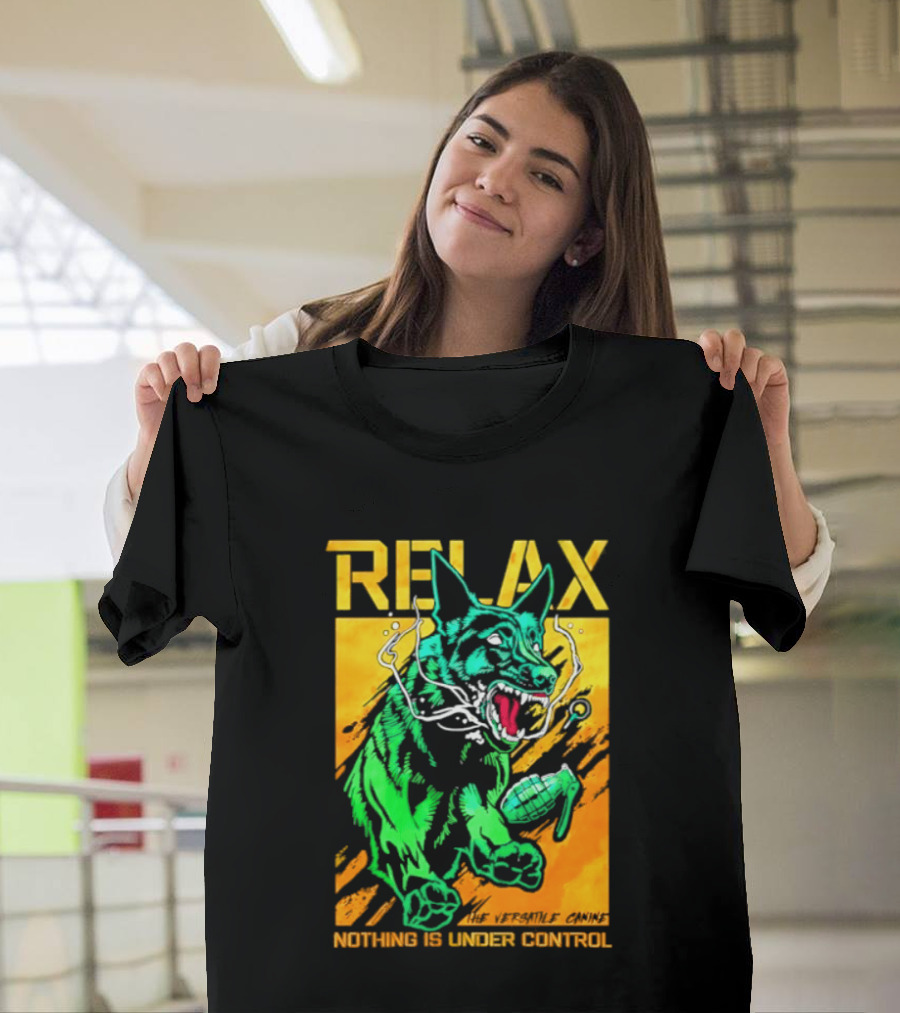 RELAX Dog The Versatile Canine Nothing Is Under Control T-Shirt