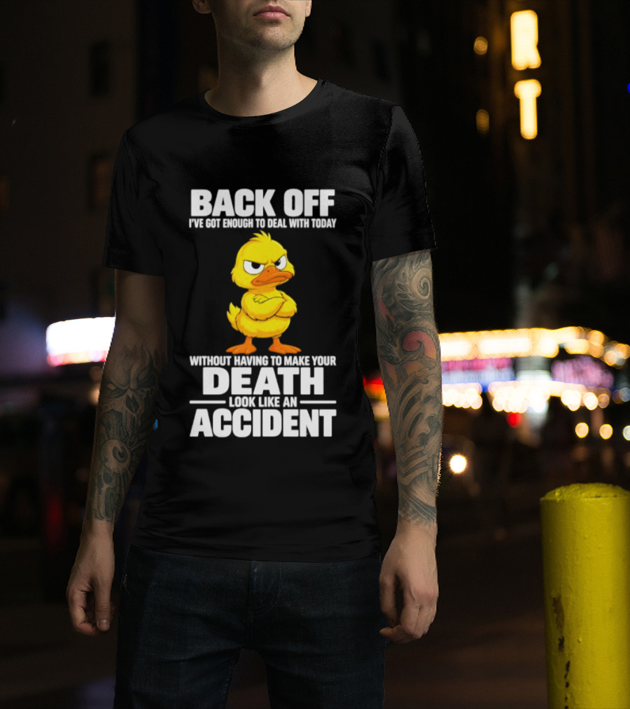 Back Off Angry Duck Enough To Deal With Today Without Making Your Death Look Like An Accident T-Shirt