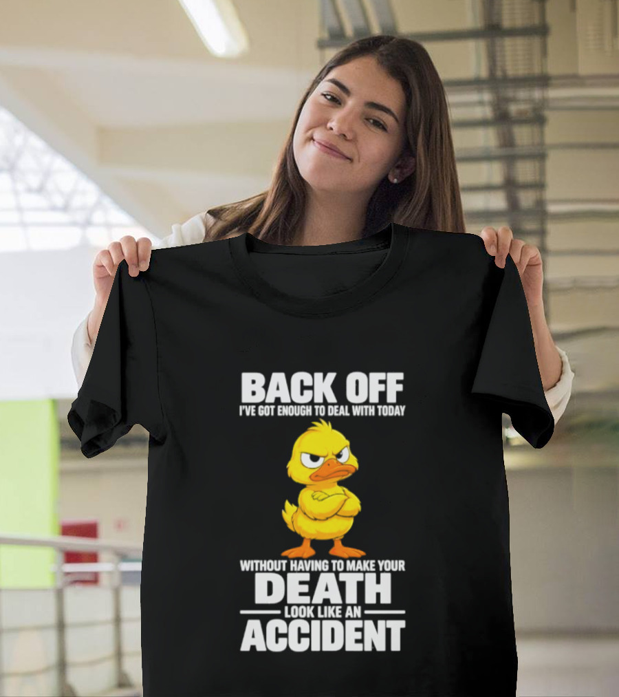 Back Off Angry Duck Enough To Deal With Today Without Making Your Death Look Like An Accident T-Shirt