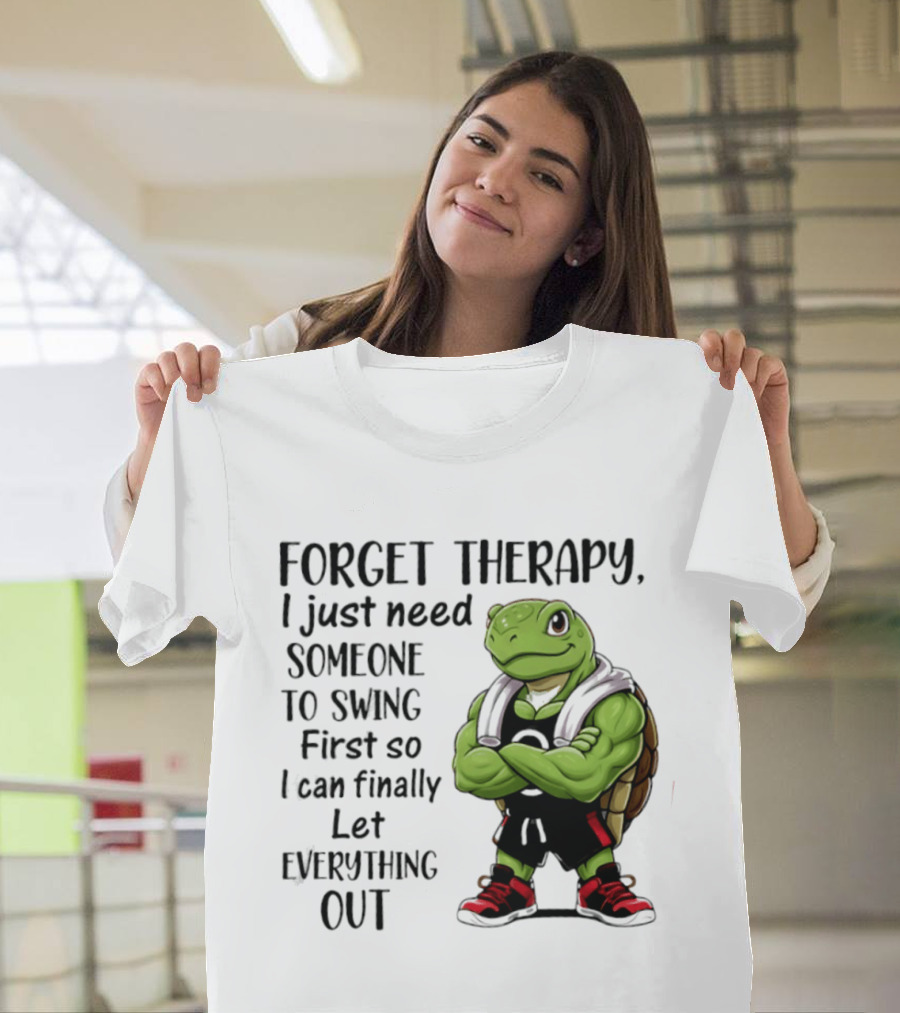 Forget Therapy Turtle Need Someone To Swing Let Everything Out T-Shirt