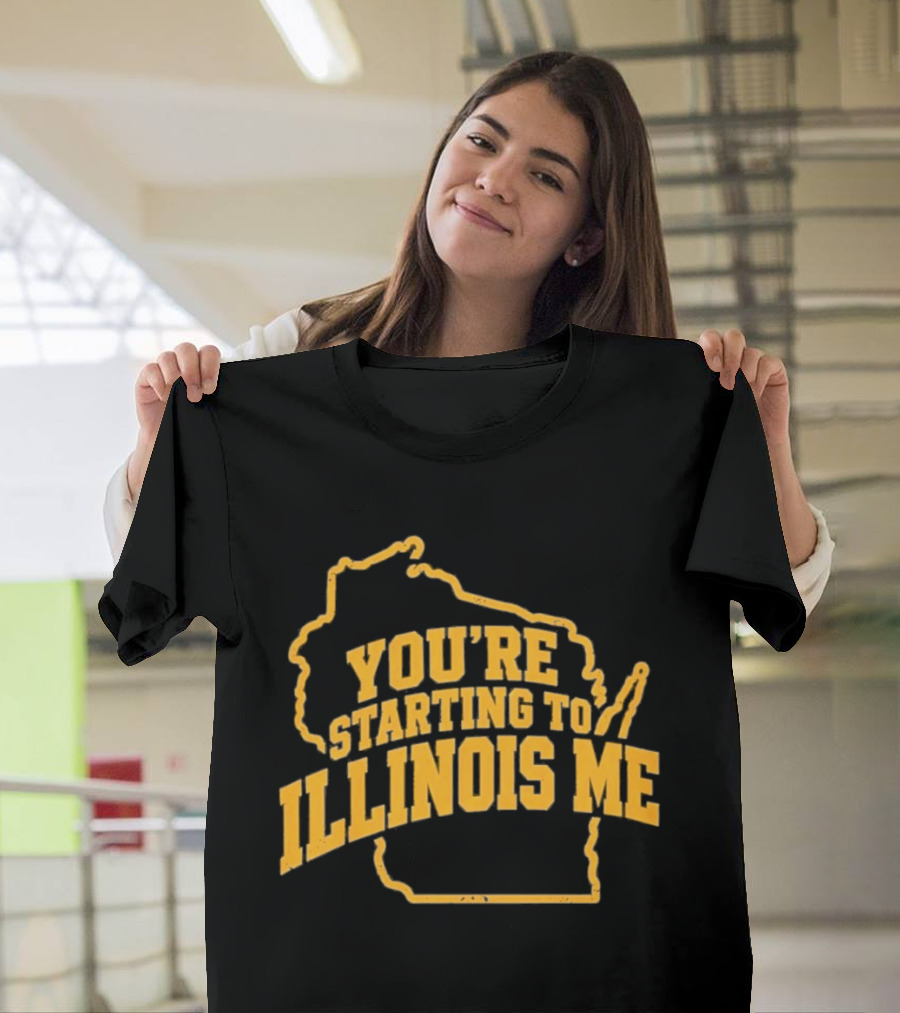 You're Starting To Illinois Me Wisconsin Map T-Shirt