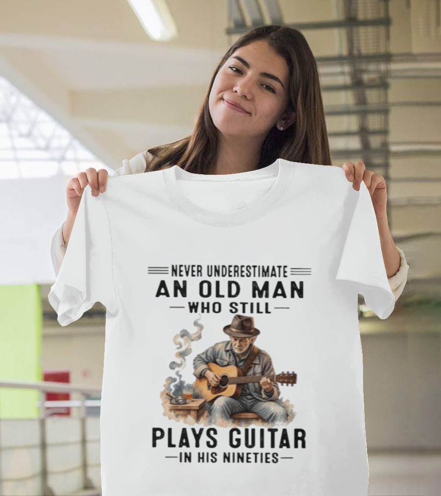 Never Underestimate An Old Man Who Still Plays Guitar In His Nineties T-Shirt