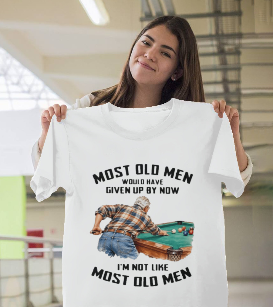 Pool Table Enthusiast Most Old Men Would Have Given Up I'm Not Like Most Old Men T-Shirt