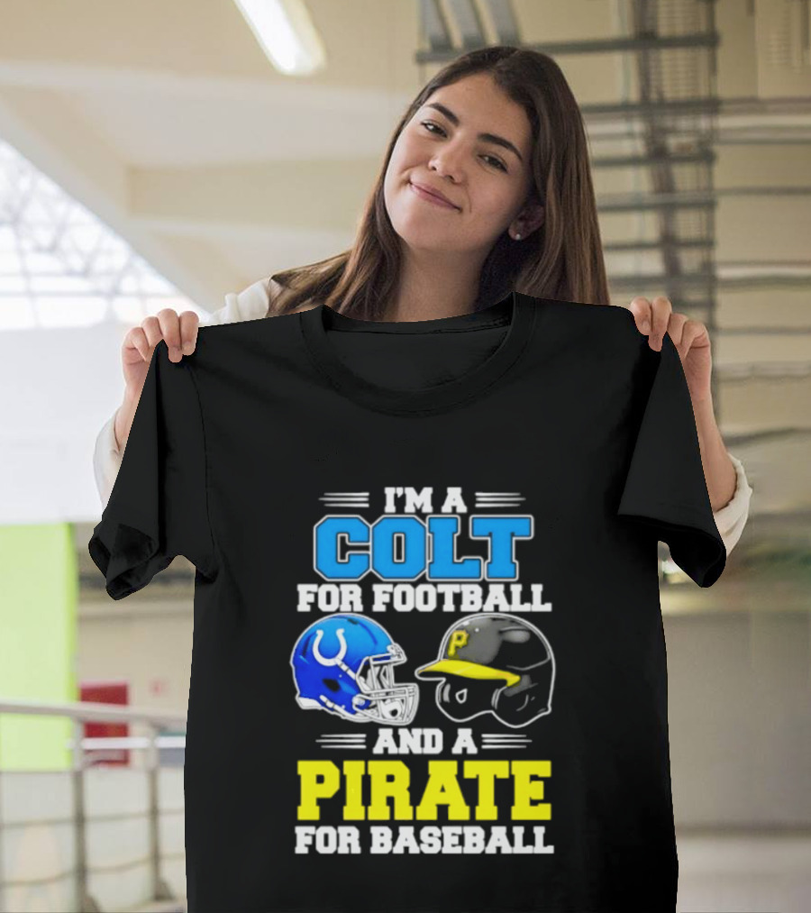 I'm A Colt For Football And A Pirate For Baseball Helmet 2026 T-Shirt