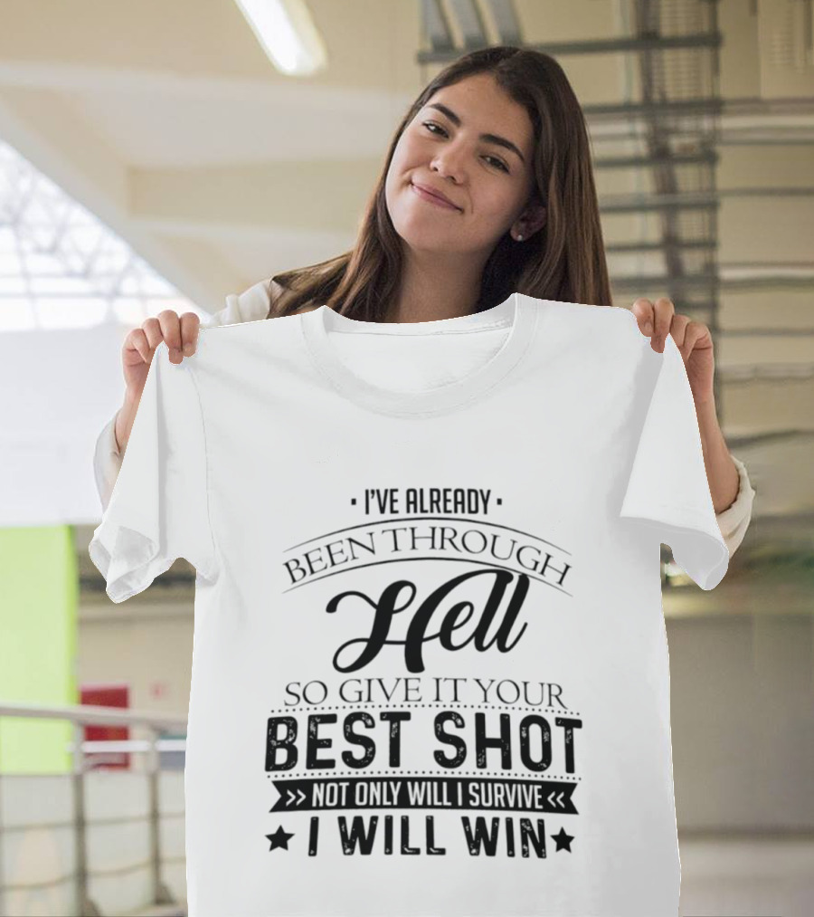 I've Already Been Through Hell Not Only Will I Survive I Will Win T-Shirt