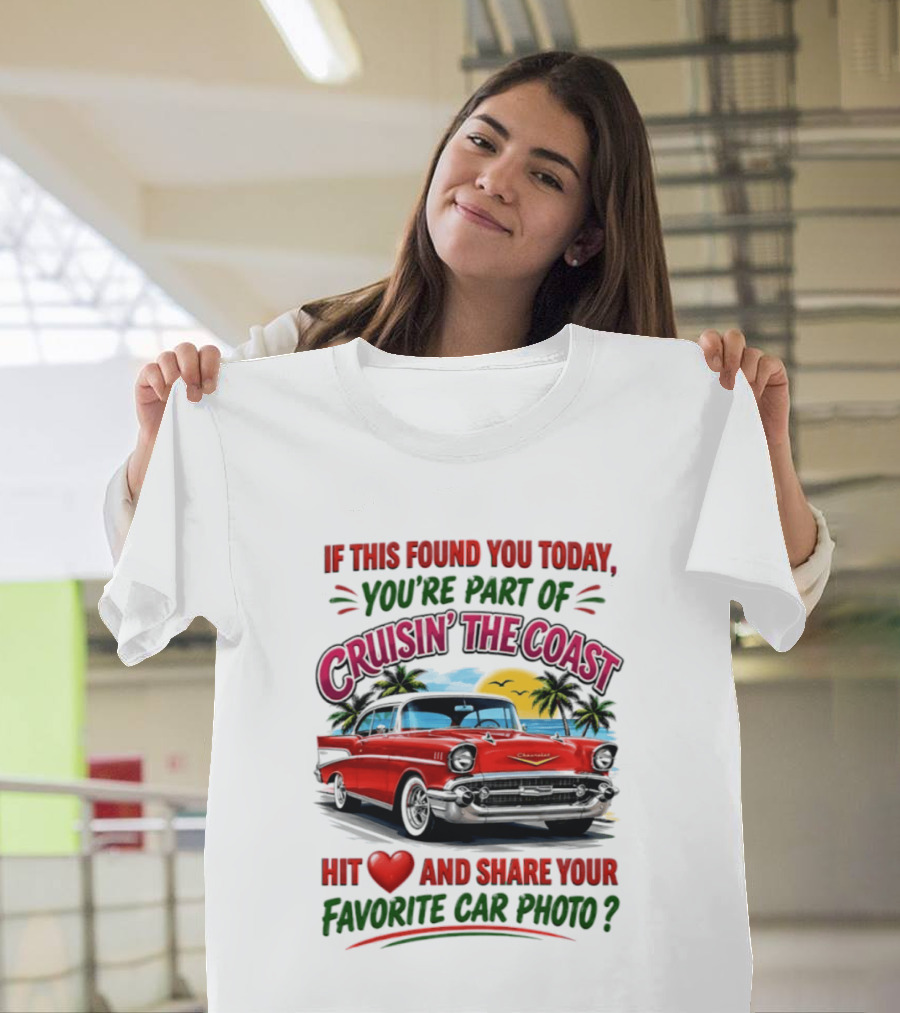 If This Found You Today You're Part Of Cruisin' The Coast Hit Love And Share Your Favorite Car Photo T-Shirt