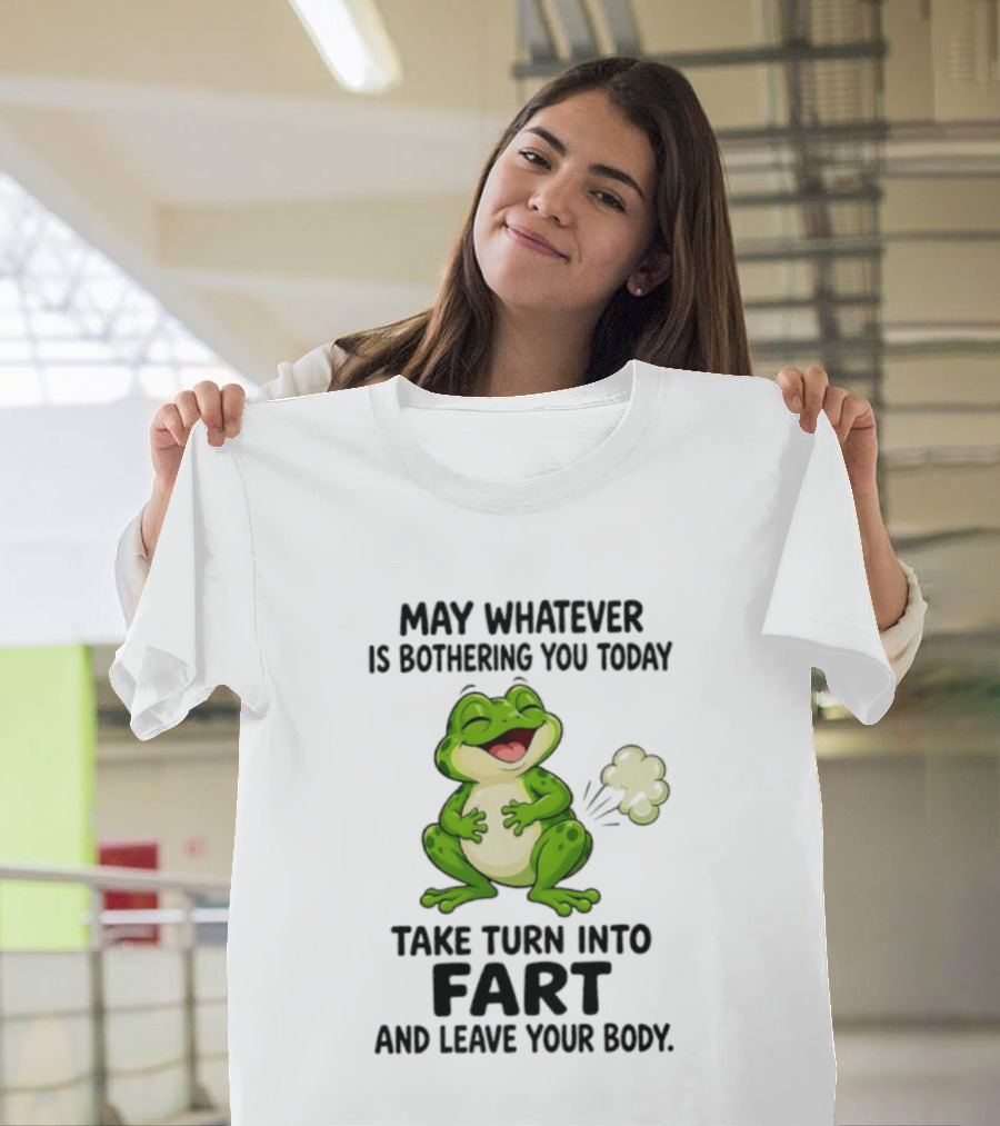 May Whatever Is Bothering You Today Take Turn Into Fart And Leave Your Body Frog Image T-Shirt