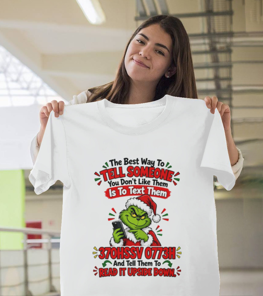 Grinch Christmas The Best Way To Tell Someone You Don't Like Them Is To Text Them 370HSSV 0773H Read It Upside Down T-Shirt