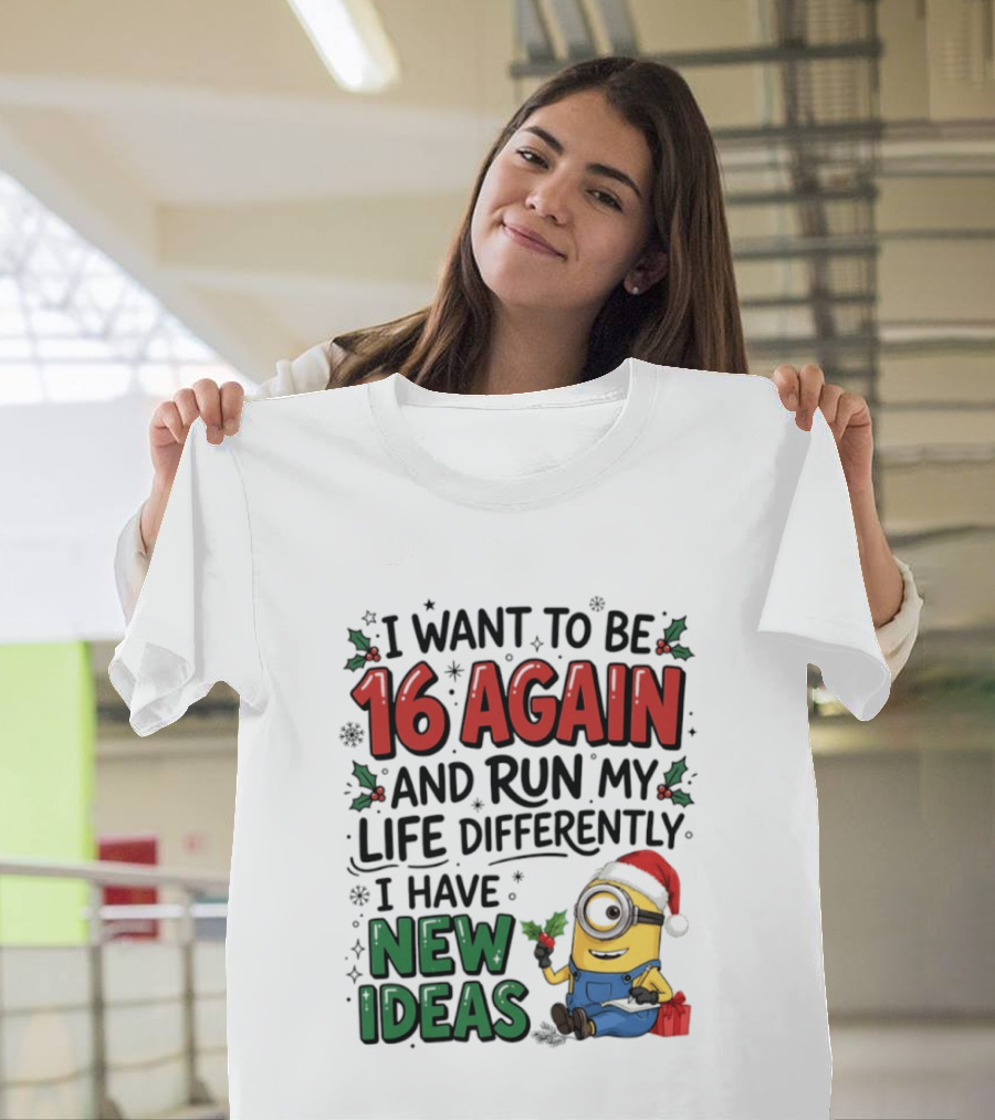 Minion Christmas I Want To Be 16 Again And Run My Life Differently I Have New Ideas Santa Hat T-Shirt