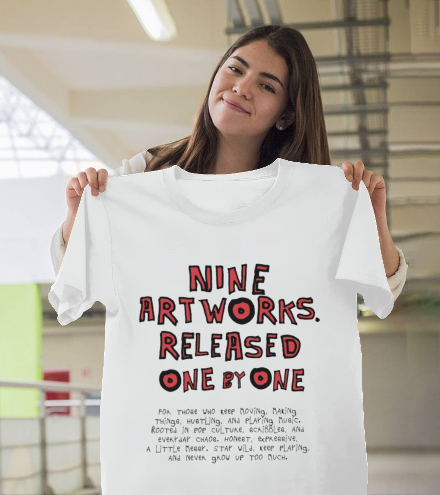 Nine Artworks Released One By One For Those Who Keep Moving Making Things Writing Playing Music T-Shirt