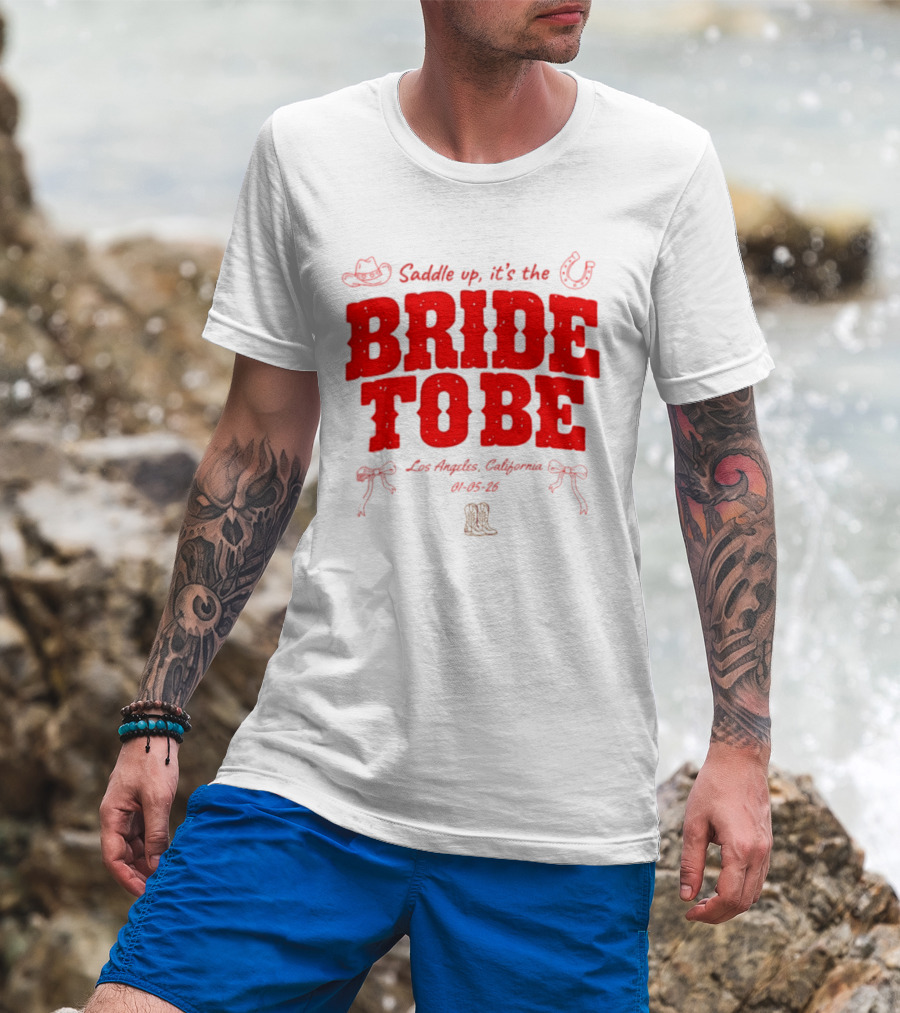 Saddle Up It's The Bride To Be Los Angeles California 04 05 26 T-Shirt