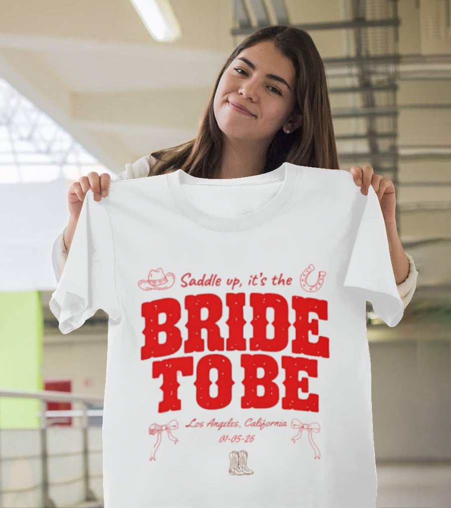 Saddle Up It's The Bride To Be Los Angeles California 04 05 26 T-Shirt