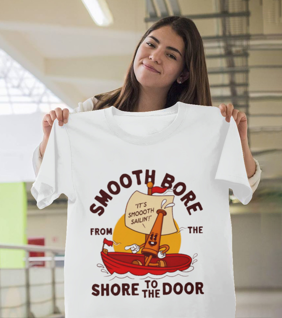 Smooth Bore It's Smoooth Sailin' From The Shore To The Door T-Shirt