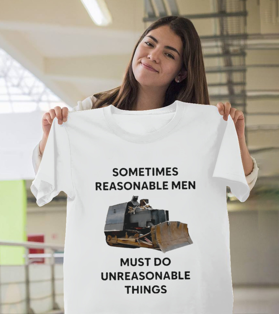 Sometimes Reasonable Men Must Do Unreasonable Things Killdozer T-Shirt