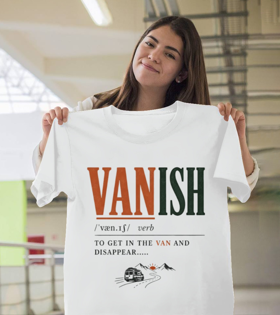 Vanish Verb Get In The Van And Disappear Travel Adventure T-Shirt